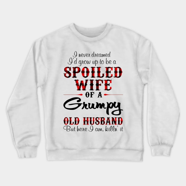 Never Dreamed To Be A Spoiled Wife Of Grumpy Husband Crewneck Sweatshirt by Gearlds Leonia